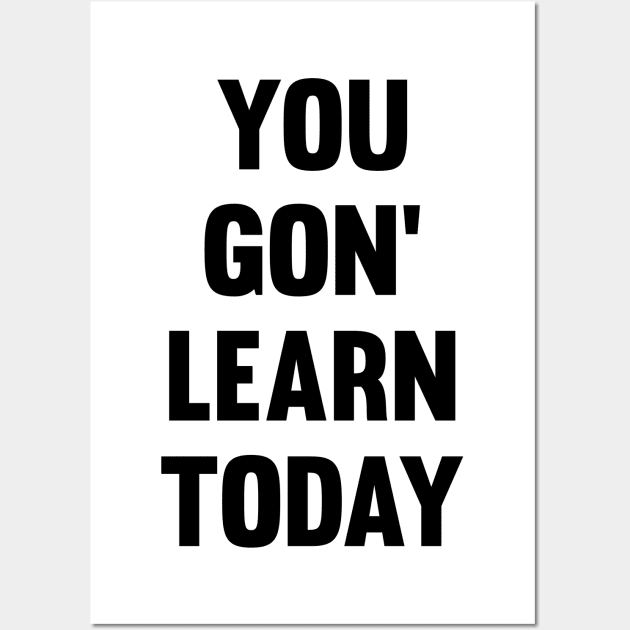 You Gon' Learn Today Wall Art by Venus Complete